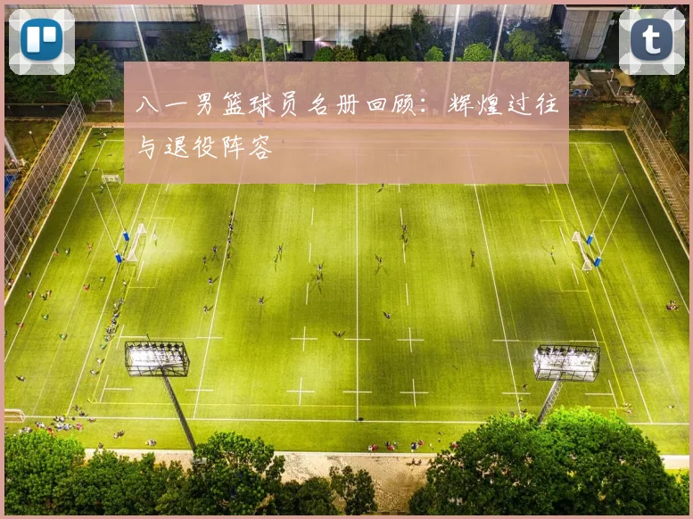 八一男篮球员名册回顾：辉煌过往与退役阵容