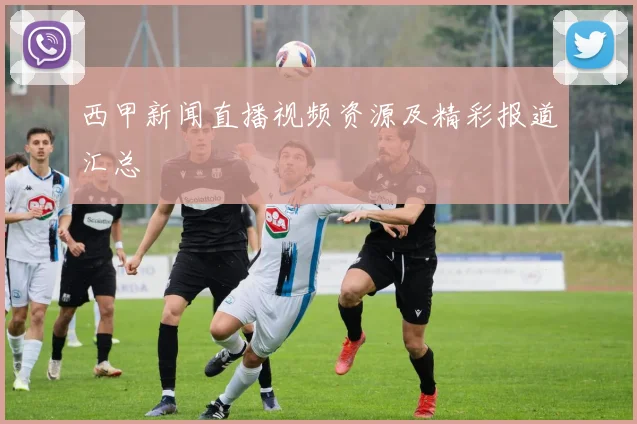 西甲新闻直播视频资源及精彩报道汇总